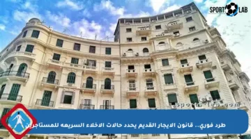 طرد فوري.. قانون الإيجار القديم يحدد حالات الإخلاء السريعة للمستأجرين